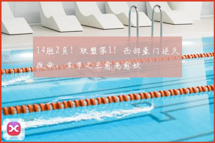 14胜2负！联盟第1！西部豪门逆天改命，末节之王愈老愈妖